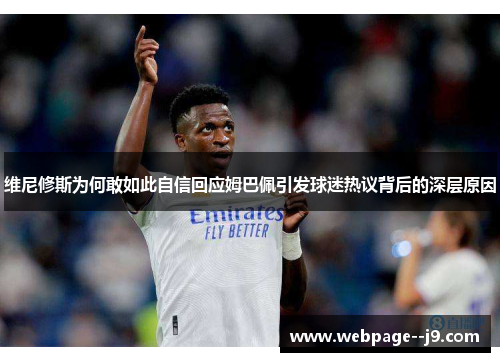 维尼修斯为何敢如此自信回应姆巴佩引发球迷热议背后的深层原因 维尼修斯为何敢如此自信回应姆巴佩引发球迷热议背后的深层原因