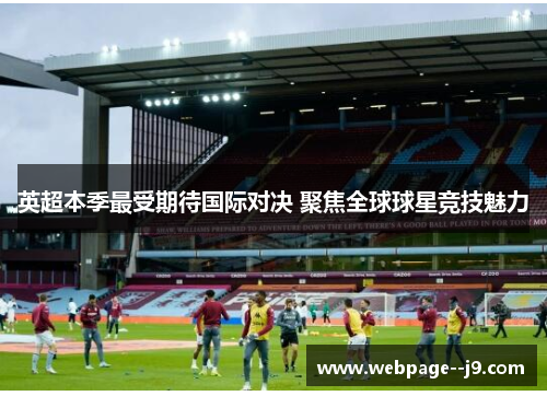 英超本季最受期待国际对决 聚焦全球球星竞技魅力 英超本季最受期待国际对决 聚焦全球球星竞技魅力