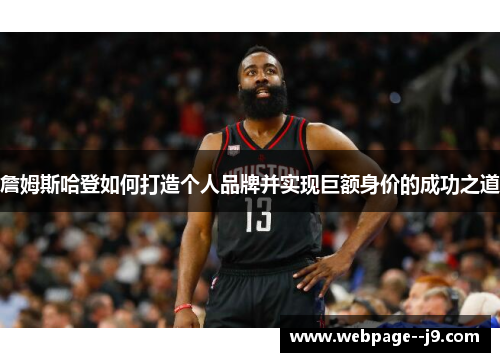 詹姆斯哈登如何打造个人品牌并实现巨额身价的成功之道 詹姆斯哈登如何打造个人品牌并实现巨额身价的成功之道