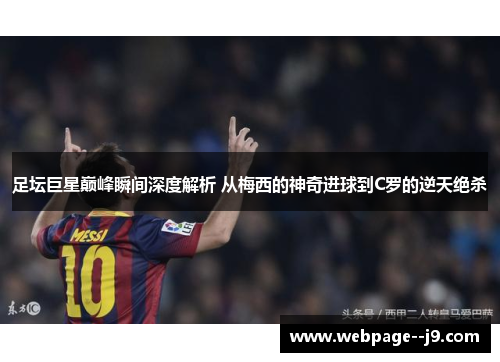 足坛巨星巅峰瞬间深度解析 从梅西的神奇进球到C罗的逆天绝杀 足坛巨星巅峰瞬间深度解析 从梅西的神奇进球到C罗的逆天绝杀