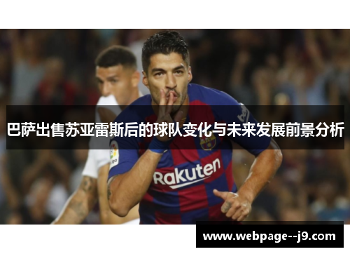 巴萨出售苏亚雷斯后的球队变化与未来发展前景分析 巴萨出售苏亚雷斯后的球队变化与未来发展前景分析