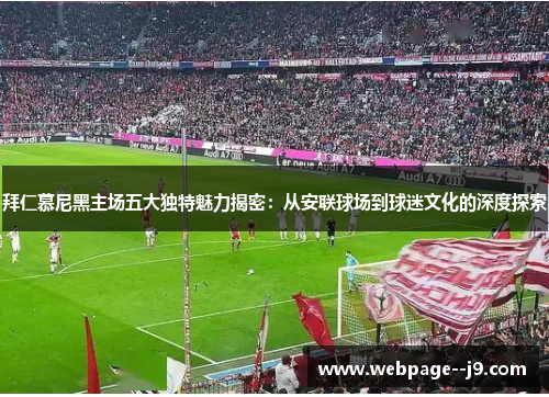 拜仁慕尼黑主场五大独特魅力揭密：从安联球场到球迷文化的深度探索