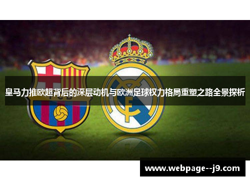 皇马力推欧超背后的深层动机与欧洲足球权力格局重塑之路全景探析 皇马力推欧超背后的深层动机与欧洲足球权力格局重塑之路全景探析
