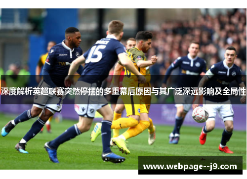 深度解析英超联赛突然停摆的多重幕后原因与其广泛深远影响及全局性 深度解析英超联赛突然停摆的多重幕后原因与其广泛深远影响及全局性