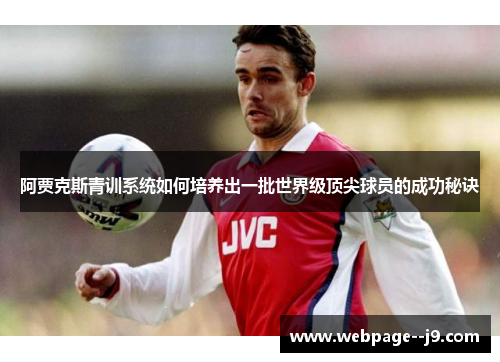 阿贾克斯青训系统如何培养出一批世界级顶尖球员的成功秘诀 阿贾克斯青训系统如何培养出一批世界级顶尖球员的成功秘诀