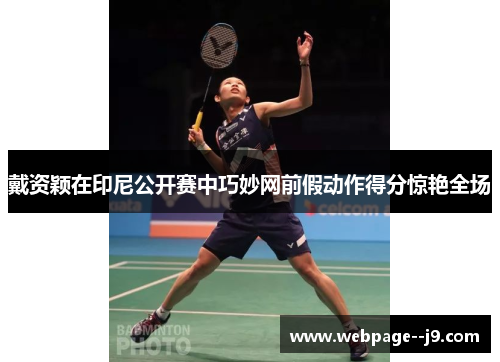 戴资颖在印尼公开赛中巧妙网前假动作得分惊艳全场 戴资颖在印尼公开赛中巧妙网前假动作得分惊艳全场