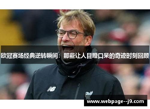 欧冠赛场经典逆转瞬间:那些让人目瞪口呆的奇迹时刻回顾 欧冠赛场经典逆转瞬间:那些让人目瞪口呆的奇迹时刻回顾