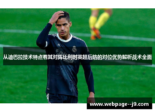 从迪巴拉技术特点看其对阵比利时英超后防的对位优势解析战术全面