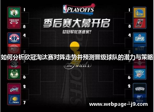 如何分析欧冠淘汰赛对阵走势并预测晋级球队的潜力与策略 如何分析欧冠淘汰赛对阵走势并预测晋级球队的潜力与策略