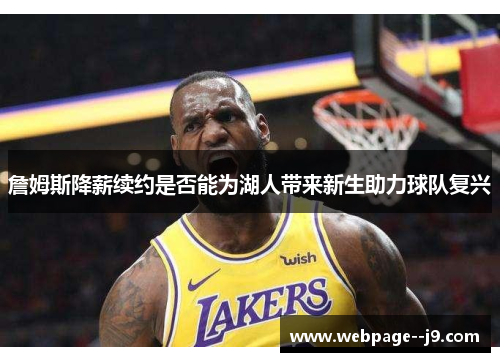 詹姆斯降薪续约是否能为湖人带来新生助力球队复兴