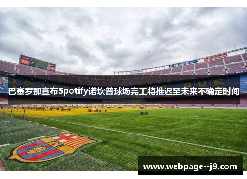 巴塞罗那宣布Spotify诺坎普球场完工将推迟至未来不确定时间